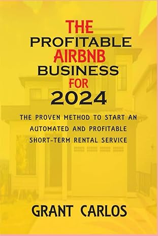 the profitable airbnb business for 2024 the proven method to start an automated and profitable short term