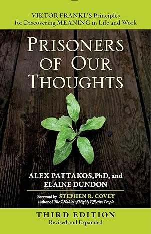 prisoners of our thoughts viktor frankl s principles for discovering meaning in life and work 3rd edition