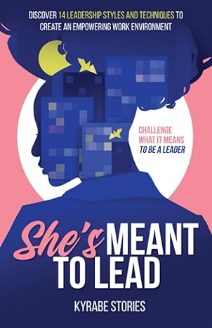 she s meant to lead challenge what it means to be a leader discover 14 leadership styles and techniques to