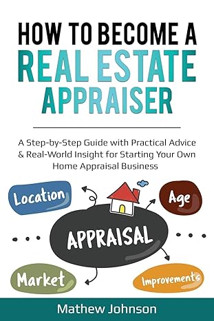 how to become a real estate appraiser a step by step guide with practical advice and real world insight for