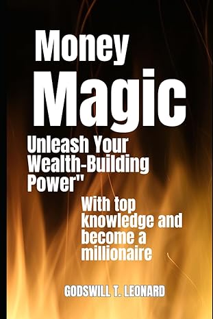 money magic unleash your wealth building power 1st edition godswill t. leonard 979-8866130054