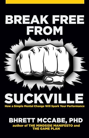 break free from suckville how a simple mental change will spark your performance 1st edition dr. bhrett