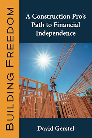 building freedom a construction pro s path to financial independence 1st edition david gerstel 0982670923,