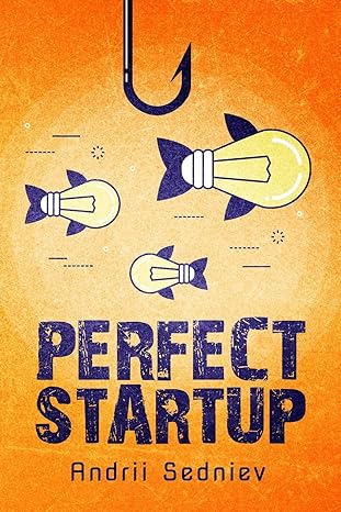 perfect startup a complete system for becoming a successful entrepreneur 1st edition andrii sedniev