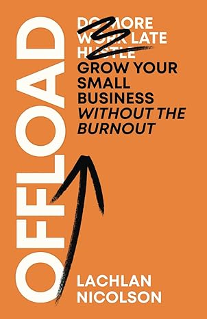 offload how to grow your business without the burnout 1st edition lachlan nicolson 979-8864644751