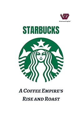 starbucks a coffee empire s rise and roast from beans to billions decoding starbucks global triumph 1st
