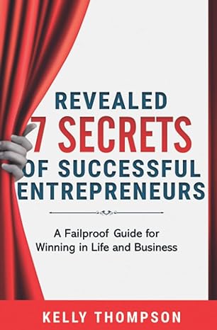 revealed 7 secrets of successful entrepreneurs a failproof guide for winning in life and business 1st edition