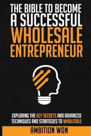 the bible to become a successful wholesale entrepreneur explaining the key secrets and advanced techniques to