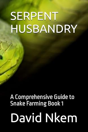 serpent husbandry a comprehensive guide to snake farming book 1 1st edition david nkem 979-8858941279