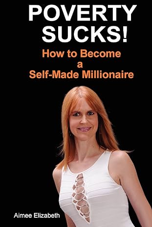 poverty sucks how to become a self made millionaire 1st edition ms. aimee elizabeth 0984769994, 978-0984769995