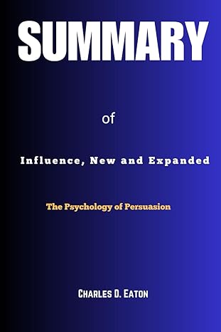 summary of influence new and expanded the psychology of persuasion by robert b cisalpine 1st edition charles