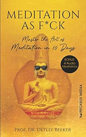 meditation as f ck master the art of meditation in 10 days 1st edition prof. dr. detlef beeker 979-8685329271
