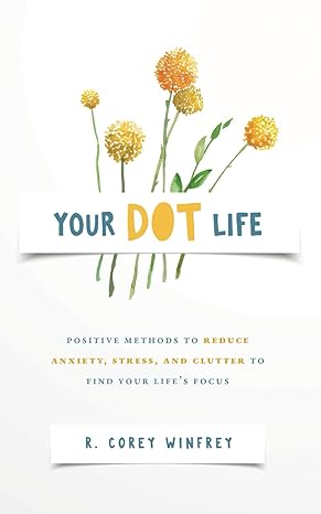 your dot life positive methods to reduce anxiety stress and clutter to find your life s focus 1st edition r