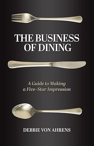 the business of dining a guide to making a five star impression 1st edition debbie von ahrens 979-8988461395