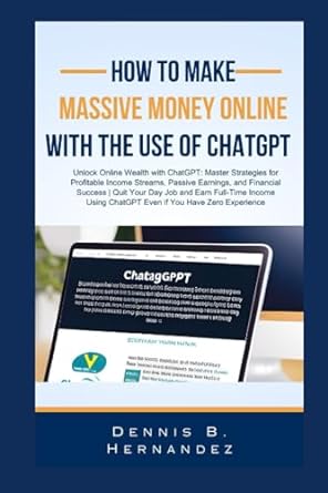 How To Make Massive Money Online With The Use Of Chatgpt Unlock Online Wealth With Chatgpt Master Strategies For Profitable Income Streams Passive Earnings And Financial Success