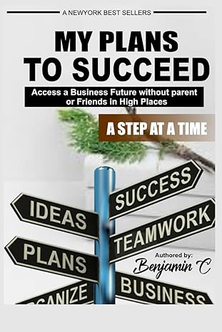 my plans to succeed access a business future without parent or friends in high places 1st edition benjamin c.