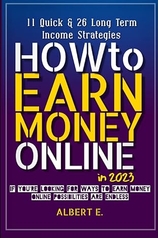 how to earn money online in 2023 11 quick money making methods and 26 long term income strategies 1st edition