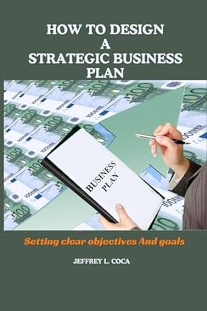how to design a strategic business plan setting clear objectives and goals 1st edition jeffrey l. coca