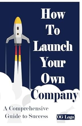 how to launch your own company a comprehensive guide to success 1st edition og logo 979-8867494124