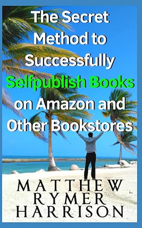 the secret method to successfully selfpublish books on amazon and other bookstores make money online from