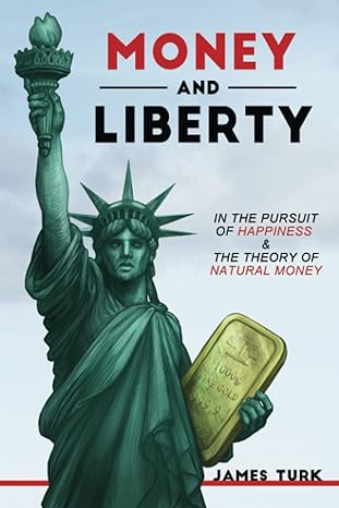 money and liberty in the pursuit of happiness and the theory of natural money 1st edition james turk