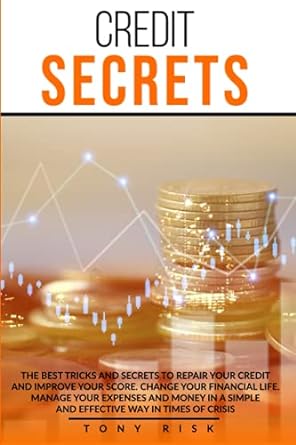 credit secrets the best tricks and secrets to repair your credit and improve your score change your financial