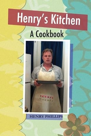 henrys kitchen a cookbook 1st edition henry phillips ,deborah etta robinson 1541062590, 978-1541062597