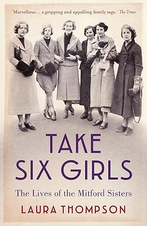 take six girls the lives of the mitford sisters 1st edition laura thompson 1784970891, 978-1784970895