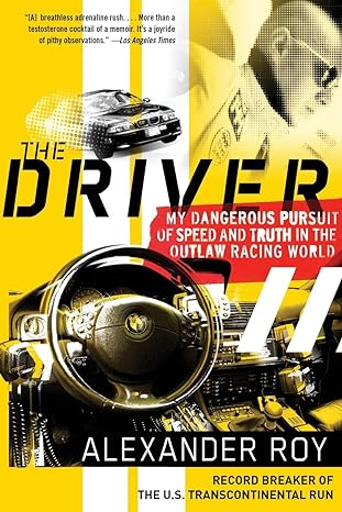 the driver my dangerous pursuit of speed and truth in the outlaw racing world 1st edition alexander roy