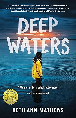 deep waters a memoir of loss alaska adventure and love rekindled 1st edition beth ann mathews 1647424666,