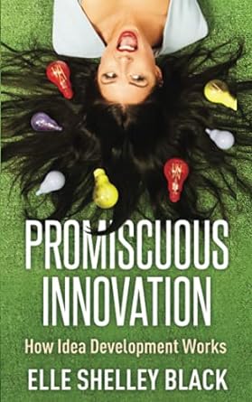 promiscuous innovation how idea development woks 1st edition elle shelley black b094l58wj5, 979-8747036529