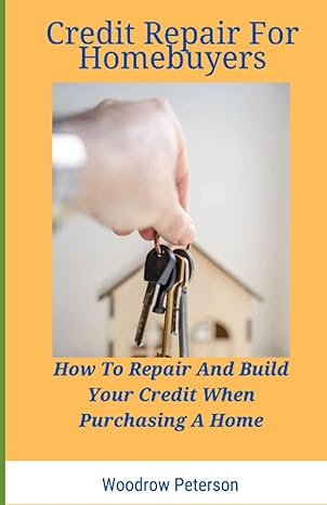 credit repair for homebuyers how to repair and build your credit when purchasing a home 1st edition woodrow