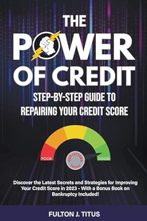 the power of credit step by step guide to repairing your credit score 1st edition fulton titus b0c4x51z5n,