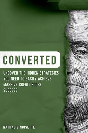 converted uncover the hidden strategies you need to easily achieve massive credit score success 1st edition