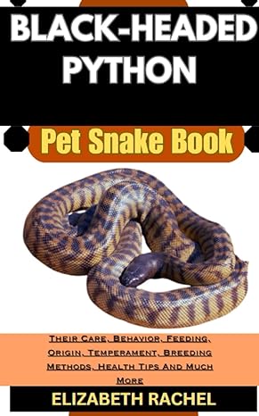 Black Headed Python Pet Snake Book Their Care Behavior Feeding Origin Temperament Breeding Methods Health Tips And Much More