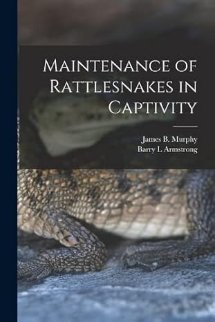 maintenance of rattlesnakes in captivity 1st edition james b murphy, barry l armstrong 101925890x,