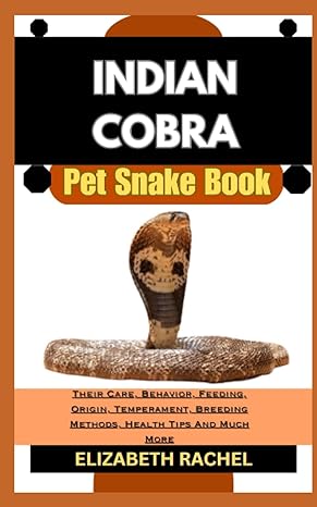 indian cobra pet snake book their care behavior feeding origin temperament breeding methods health tips and
