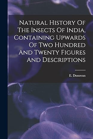 natural history of the insects of india containing upwards of two hundred and twenty figures and descriptions