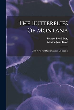 the butterflies of montana with keys for determination of species 1st edition morton john elrod ,frances inez