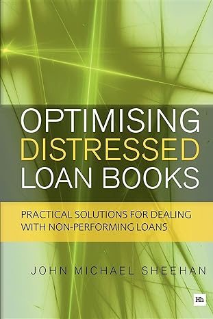 optimising distressed loan books practical solutions for dealing with non performing loans 1st edition john