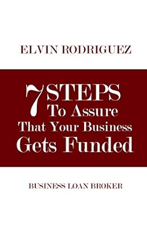 7 steps to assure that your business gets funded business loan broker 1st edition elvin rodriguez 1701327309,