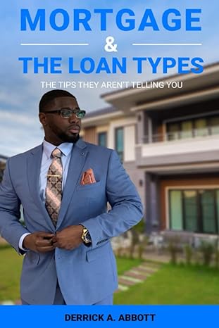 mortgage and the loan types the tips they arent telling you 1st edition derrick a. abbott 979-8764049984