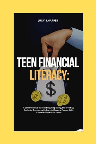 teen financial literacy a comprehensive guide to budgeting saving and investing equipping teenagers with