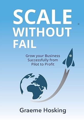 scale without fail grow your business successfully from pilot to profit 1st edition graeme hosking