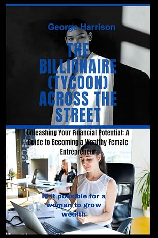 the billionaire across the street unleashing your financial potential a guide to becoming a wealthy female