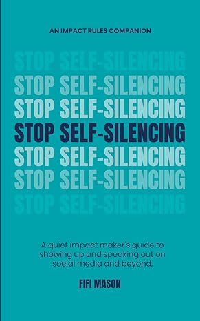 stop self silencing a quiet impact maker s guide to showing up and speaking out on social media and beyond
