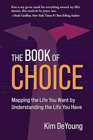 the book of choice mapping the life you want by understanding the life you have 1st edition kim deyoung