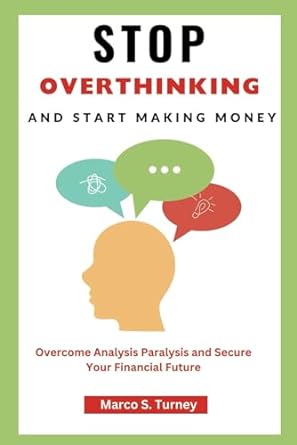 stop overthinking and start making money overcome analysis paralysis and secure your financial future 1st