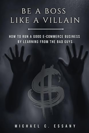 be a boss like a villain how to run a good e commerce business by learning from the bad guys 1st edition