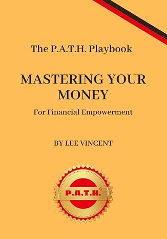 mastering your money the p a t h playbook for financial empowerment 1st edition lee vincent 979-8390135969